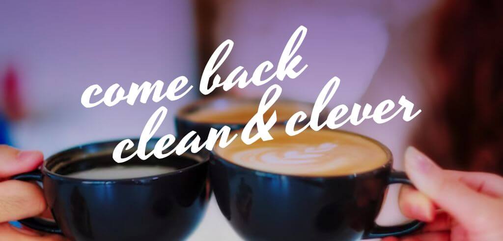 come back clean and clever